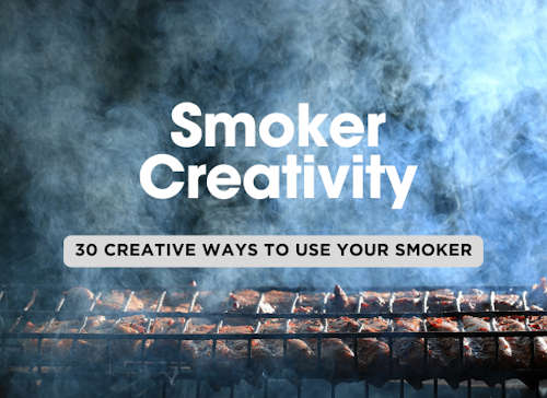 Beyond the Grill: 30 Creative Ways to Use Your Smoker